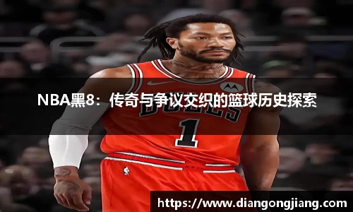 NBA黑8：传奇与争议交织的篮球历史探索