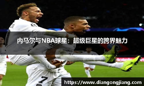 内马尔与NBA球星：超级巨星的跨界魅力